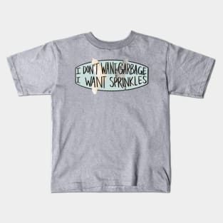 I don't want Garbage, I want Sprinkles Kids T-Shirt